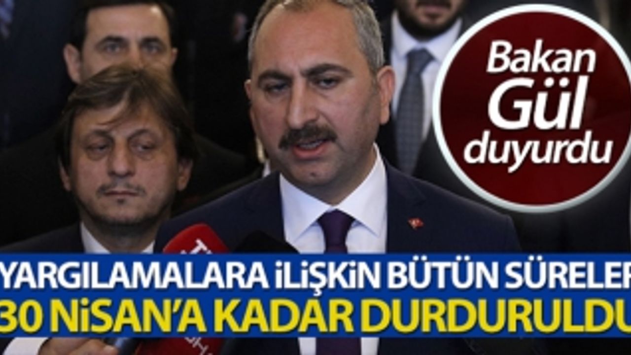 ADALET BAKANI GÜL DUYURDU '30 NİSAN'A KADAR DURDURULDU'