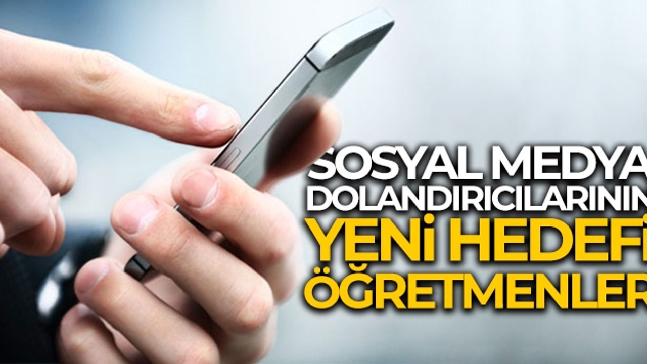 Sosyal medya dolandırıcılarının yeni hedefi öğretmenler