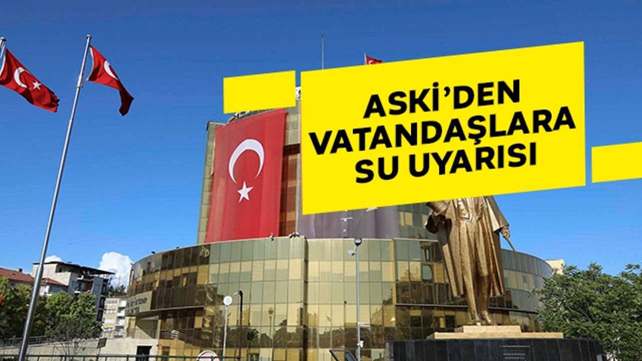 ASKİ´den vatandaşlara su uyarısı