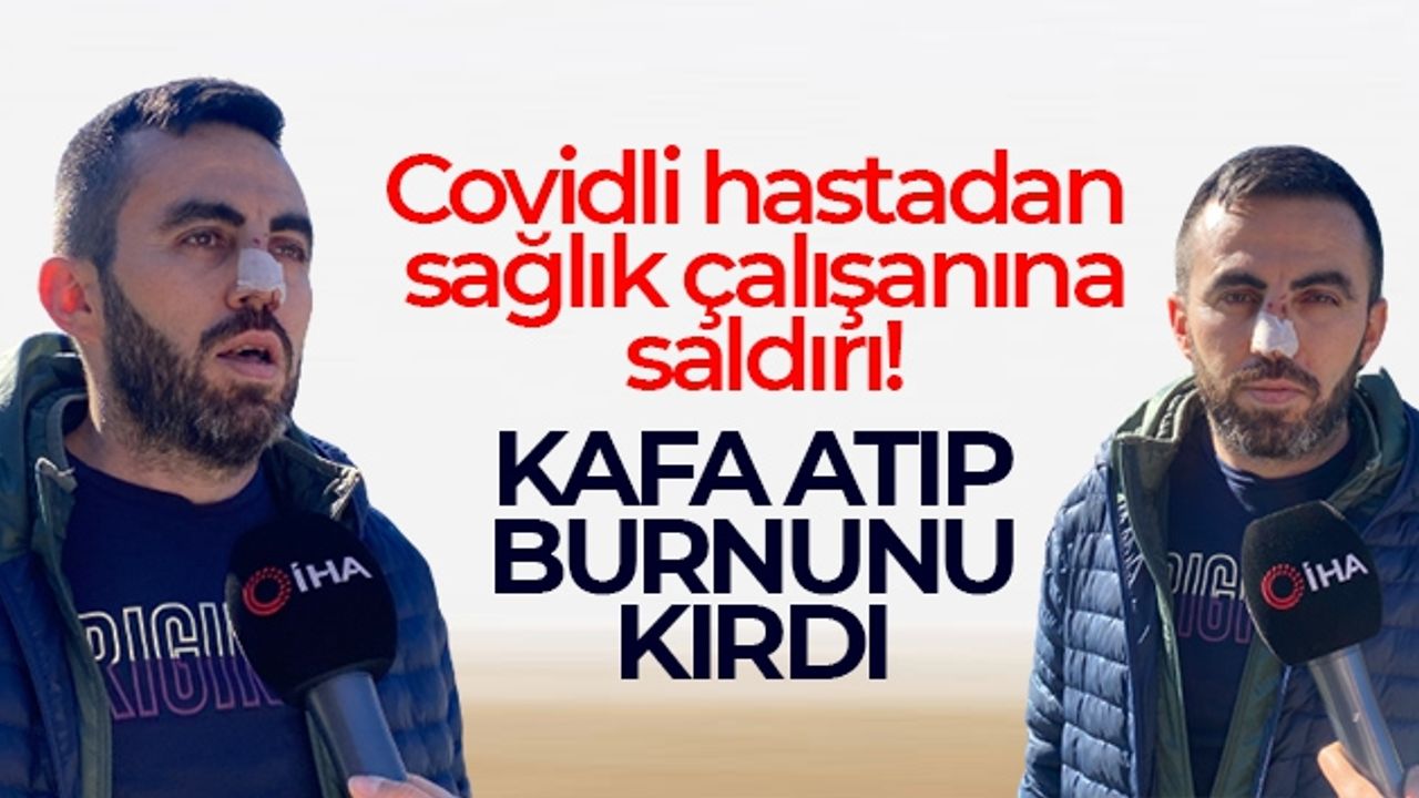 Ümraniye'de Covidli hastadan sağlık çalışanına saldırı: Kafa atıp burnunu kırdı