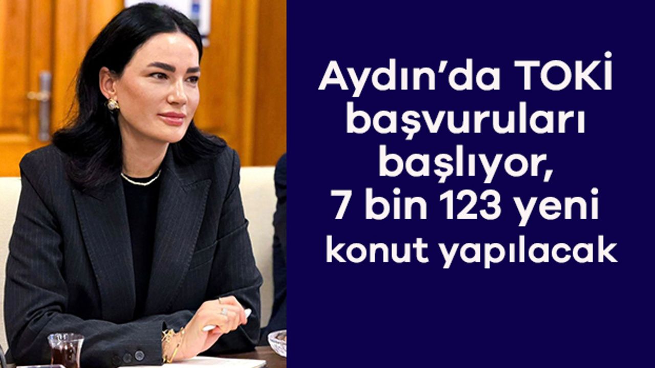 Aydın’da TOKİ başvuruları başlıyor, 7 bin 123 yeni konut yapılacak