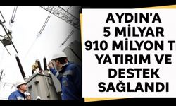 Aydın'a 5 milyar 910 milyon TL yatırım ve destek sağlandı