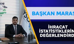Başkan Maraş, ihracat istatistiklerini değerlendirdi