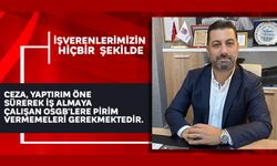 İşverenlerimizin hiçbir  şekilde ceza, yaptırım öne sürerek iş almaya çalışan OSGB'lere pirim vermemeleri gerekmektedir