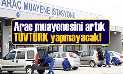 Araç muayenesini artık TÜVTÜRK yapmayacak!