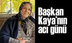 Başkan Kaya'nın acı günü