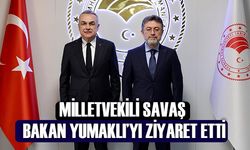 Milletvekili Savaş, Bakan Yumaklı’yı Ziyaret Etti