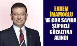 İBB Başkanı Ekrem İmamoğlu ve çok sayıda şüpheli gözaltına alındı