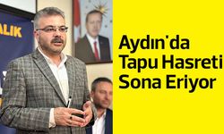 Aydın'da Tapu Hasreti Sona Eriyor
