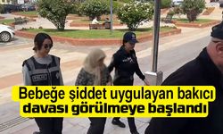 Bebeğe eziyet eden bakıcı hakim karşısına çıktı