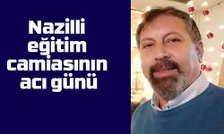 Nazilli eğitim camiasının acı günü