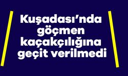 Kuşadası’nda göçmen kaçakçılığına geçit verilmedi