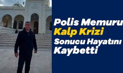 Polis Memuru Kalp Krizi Sonucu Hayatını Kaybetti