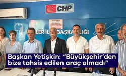 Başkan Yetişkin: “Büyükşehir’den bize tahsis edilen araç olmadı”