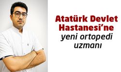 Atatürk Devlet Hastanesi’ne yeni ortopedi uzmanı