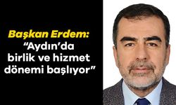 Başkan Erdem: “Aydın’da birlik ve hizmet dönemi başlıyor”