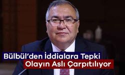 Bülbül’den İddialara Tepki: Olayın Aslı Çarpıtılıyor