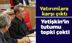 Yatırımlara karşı çıkan Yetişkin’in tutumu tepki çekti