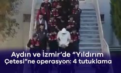 Aydın ve İzmir’de “Yıldırım Çetesi”ne operasyon: 4 tutuklama