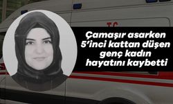 Çamaşır asarken 5’inci kattan düşen genç kadın hayatını kaybetti