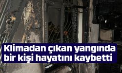 Klimadan çıkan yangında bir kişi hayatını kaybetti