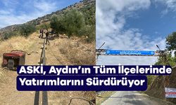 ASKİ, Aydın’ın Tüm İlçelerinde Yatırımlarını Sürdürüyor