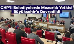 CHP’li Belediyelerde Mezarlık Yetkisi Büyükşehir’e Devredildi