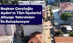 Başkan Çerçioğlu Aydın’ın Tüm İlçelerini Altyapı Yatırımları İle Buluşturuyor