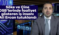 Söke ve Çine OSB’lerinde faaliyet gösteren iş insanı Ali Ercan tutuklandı