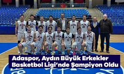 Adaspor, Aydın Büyük Erkekler Basketbol Ligi’nde Şampiyon Oldu