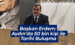 AK Parti İl Başkanı Erdem: Aydın’da 50 bin kişi ile Tarihi Buluşma