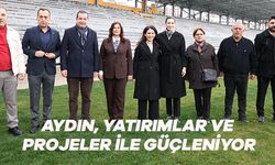 AYDIN, YATIRIMLAR VE PROJELER İLE GÜÇLENİYOR