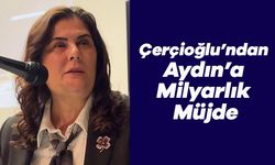 Çerçioğlu’ndan Aydın’a Milyarlık Müjde