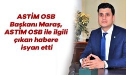 ASTİM OSB Başkanı Maraş, ASTİM OSB ile ilgili çıkan habere isyan etti