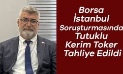 Borsa İstanbul Soruşturmasında Tutuklu Kerim Toker Tahliye Edildi