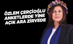 ÖZLEM ÇERÇİOĞLU ANKETLERDE YİNE AÇIK ARA ZİRVEDE