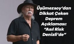 Üşümezsoy’dan Dikkat Çeken Deprem Açıklaması: “Asıl Risk Denizli’de”