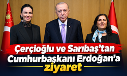 Çerçioğlu ve Sarıbaş’tan Cumhurbaşkanı Erdoğan’a ziyaret