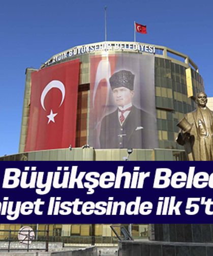 Aydın Büyükşehir Belediyesi memnuniyet listesinde ilk 5'te yer aldı