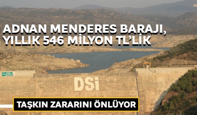 Adnan Menderes Barajı, yıllık 546 milyon TL´lik taşkın zararını önlüyor