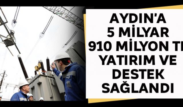 Aydın'a 5 milyar 910 milyon TL yatırım ve destek sağlandı