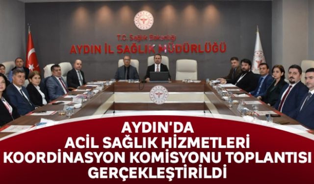 Aydın'da Acil Sağlık Hizmetleri Koordinasyon Komisyonu toplantısı gerçekleştirildi