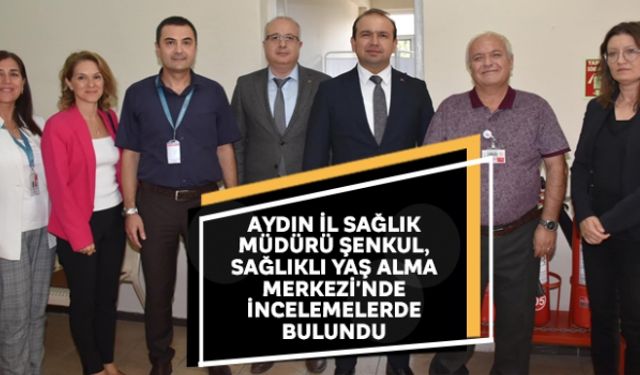 Aydın İl Sağlık Müdürü Şenkul, Sağlıklı Yaş Alma Merkezi'nde incelemelerde bulundu