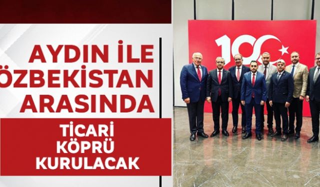 Aydın ile Özbekistan arasında ticari köprü kurulacak