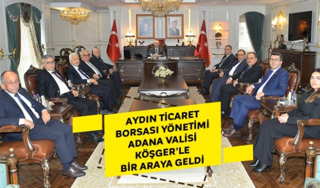 Aydın Ticaret Borsası yönetimi Adana Valisi Köşger´le bir araya geldi