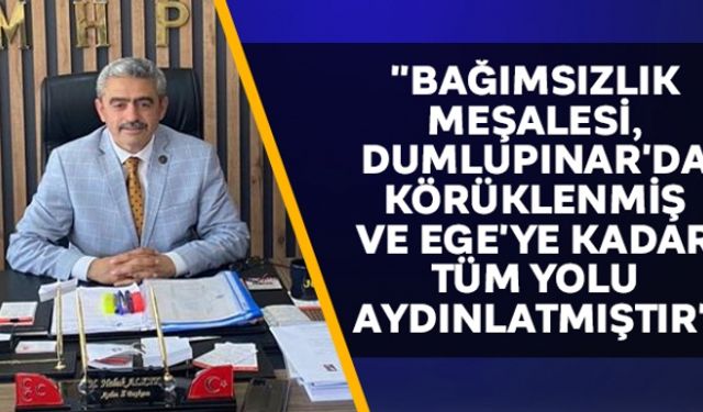 "Bağımsızlık meşalesi, Dumlupınar'da körüklenmiş ve Ege'ye kadar tüm yolu aydınlatmıştır"