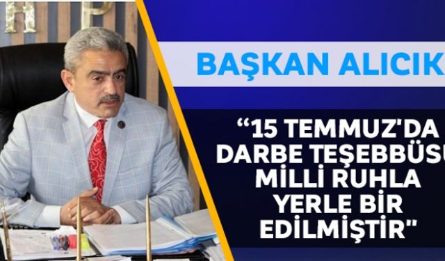Başkan Alıcık: 15 Temmuz'da darbe teşebbüsü milli ruhla yerle bir edilmiştir"""