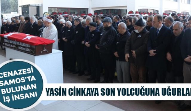 Cenazesi Samos'ta bulunan iş insanı Yasin Cinkaya son yolcuğuna uğurlandı