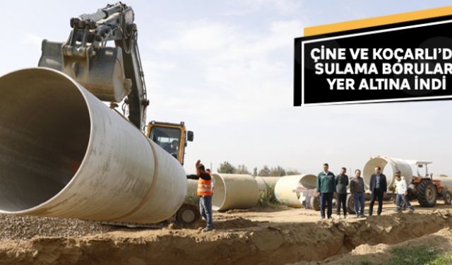 Çine ve Koçarlı´da sulama boruları yer altına indi