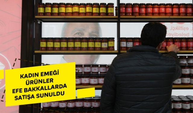 Kadın emeği ürünler Efe Bakkallarda satışa sunuldu